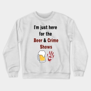 I'm Just Here for the Beer & Crime Shows Men's/Women's Crewneck Sweatshirt